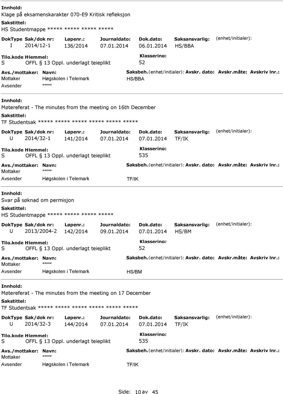 dato: Avskr.måte: Avskriv lnr.: TF/K nnhold: var på søknad om permisjon H tudentmappe ***** ***** ***** ***** 2013/2004-2 142/2014 H/BM Avs./mottaker: Navn: aksbeh. Avskr. dato: Avskr.