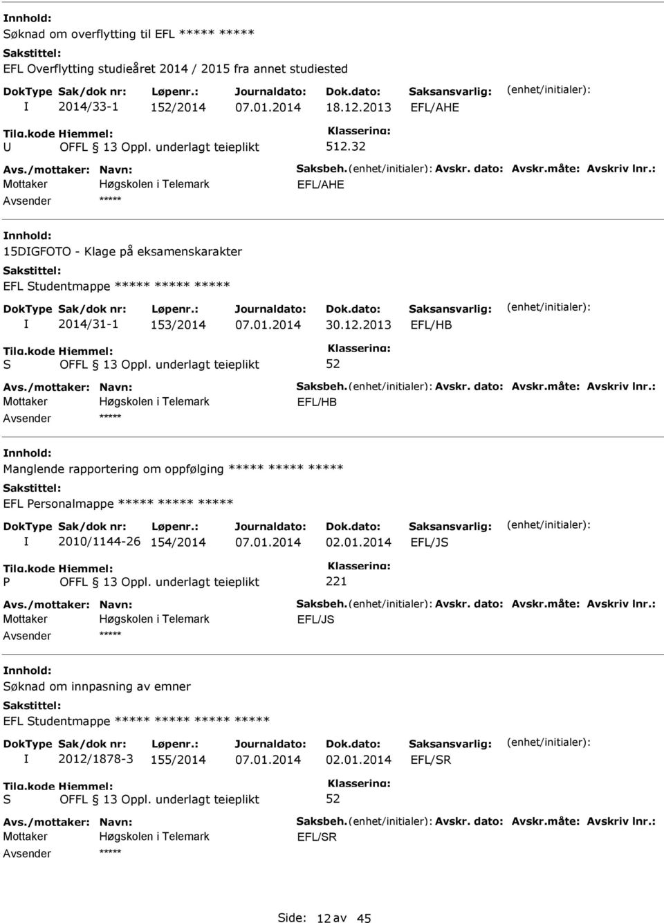 måte: Avskriv lnr.: EFL/HB nnhold: Manglende rapportering om oppfølging ***** ***** ***** EFL ersonalmappe ***** ***** ***** 2010/1144-26 154/2014 02.01.2014 EFL/J Avs./mottaker: Navn: aksbeh. Avskr. dato: Avskr.