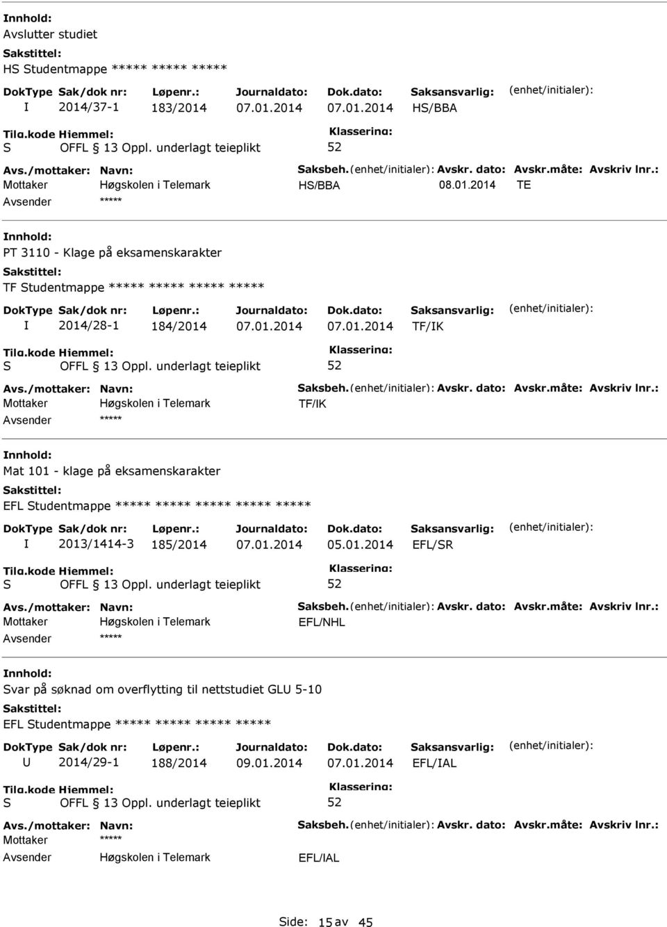 : TF/K nnhold: Mat 101 - klage på eksamenskarakter EFL tudentmappe ***** ***** ***** ***** ***** 2013/1414-3 185/2014 05.01.2014 EFL/R Avs./mottaker: Navn: aksbeh. Avskr. dato: Avskr.