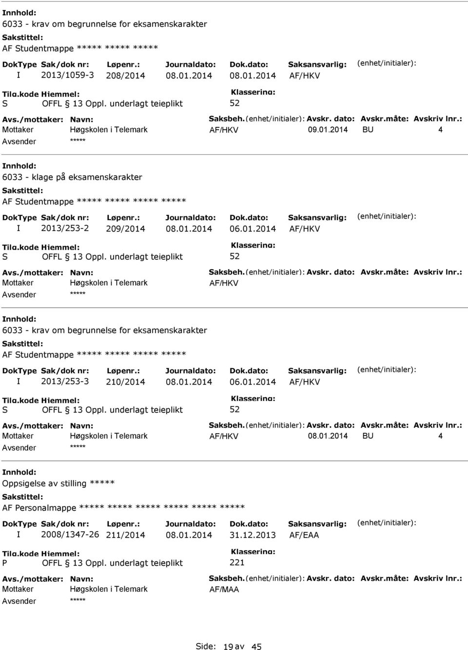 : nnhold: 6033 - krav om begrunnelse for eksamenskarakter AF tudentmappe ***** ***** ***** ***** 2013/253-3 210/2014 Avs./mottaker: Navn: aksbeh. Avskr. dato: Avskr.måte: Avskriv lnr.