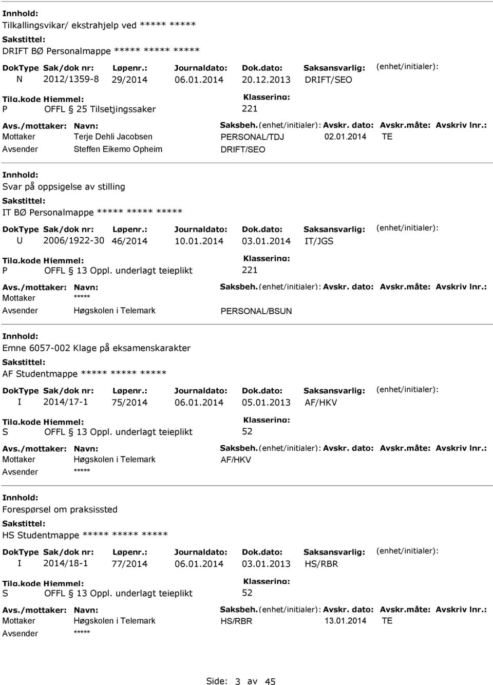 2014 TE teffen Eikemo Opheim DRFT/EO nnhold: var på oppsigelse av stilling T BØ ersonalmappe ***** ***** ***** 2006/1922-30 46/2014 03.01.2014 T/JG Avs./mottaker: Navn: aksbeh. Avskr. dato: Avskr.