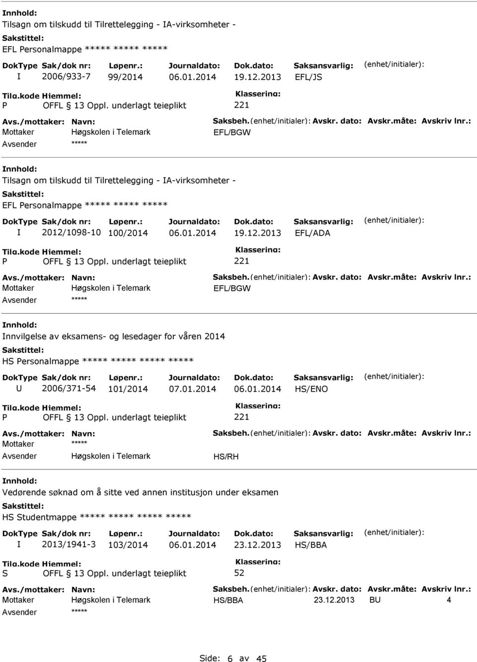 Avskr. dato: Avskr.måte: Avskriv lnr.: EFL/BGW nnhold: nnvilgelse av eksamens- og lesedager for våren 2014 H ersonalmappe ***** ***** ***** ***** 2006/371-54 101/2014 H/ENO Avs.