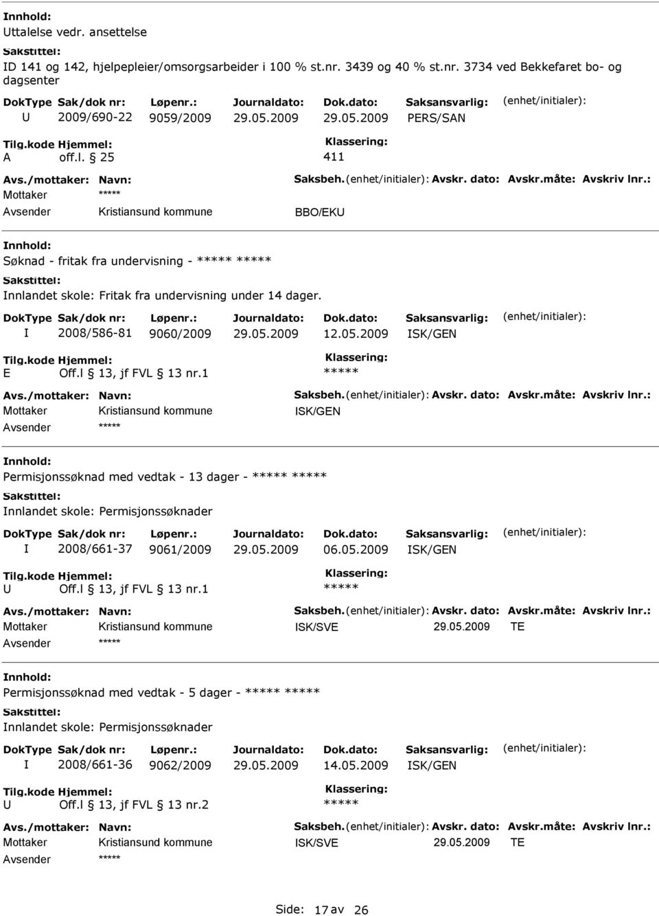 /mottaker: Navn: Saksbeh. vskr. dato: vskr.måte: vskriv lnr.: SK/GN Permisjonssøknad med vedtak - 13 dager - nnlandet skole: Permisjonssøknader 2008/661-37 9061/2009 06.05.2009 SK/GN vs.