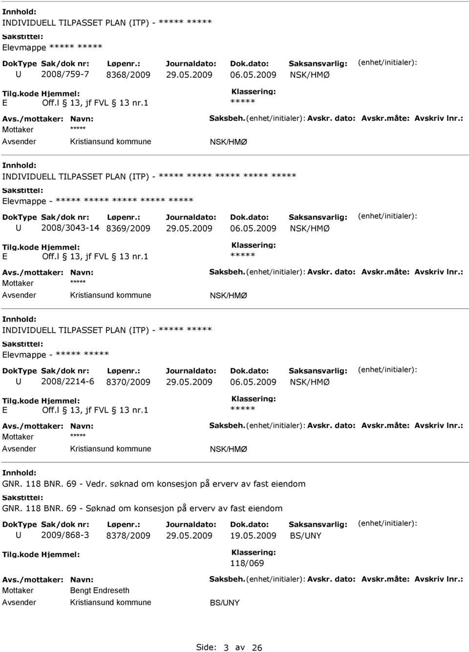 : Mottaker NSK/HMØ NDVDLL TLPSST PLN (TP) - levmappe - 2008/2214-6 8370/2009 06.05.2009 NSK/HMØ vs./mottaker: Navn: Saksbeh. vskr. dato: vskr.måte: vskriv lnr.: Mottaker NSK/HMØ GNR. 118 BNR.