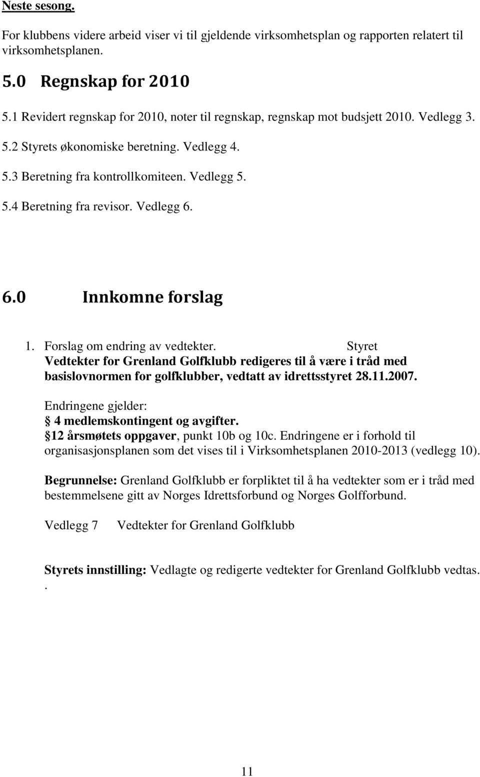 Vedlegg 6. 6.0 Innkomne forslag 1. Forslag om endring av vedtekter. Styret Vedtekter for Grenland Golfklubb redigeres til å være i tråd med basislovnormen for golfklubber, vedtatt av idrettsstyret 28.