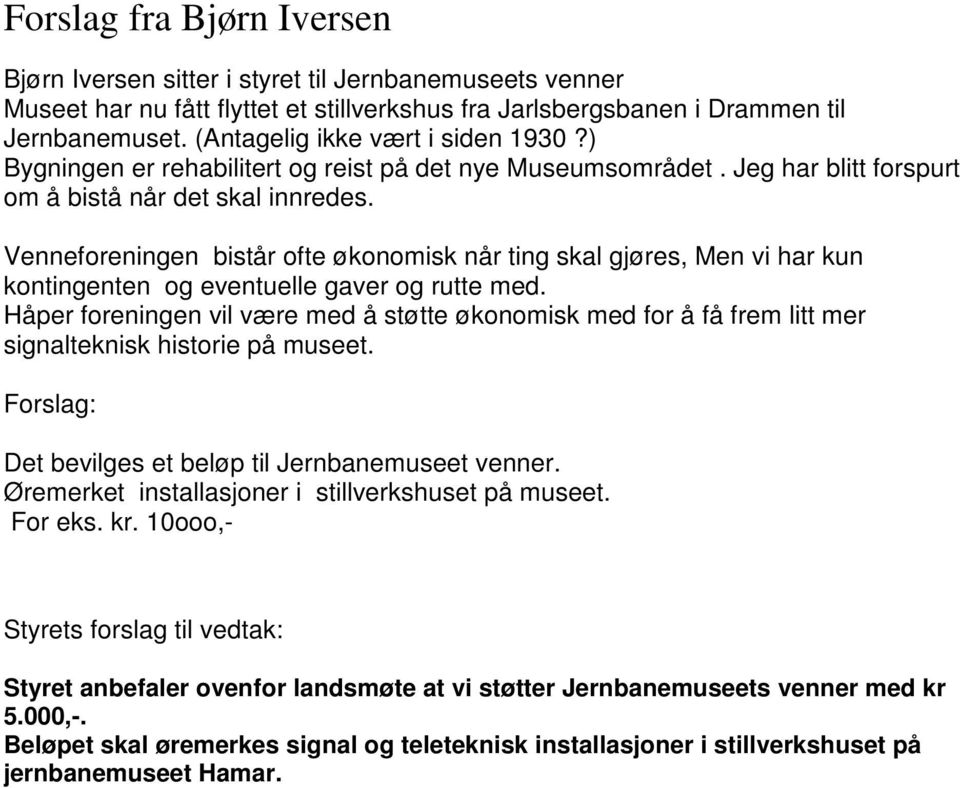 Venneforeningen bistår ofte økonomisk når ting skal gjøres, Men vi har kun kontingenten og eventuelle gaver og rutte med.