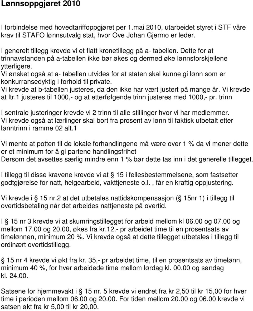 Vi ønsket også at a- tabellen utvides for at staten skal kunne gi lønn som er konkurransedyktig i forhold til private. Vi krevde at b-tabellen justeres, da den ikke har vært justert på mange år.