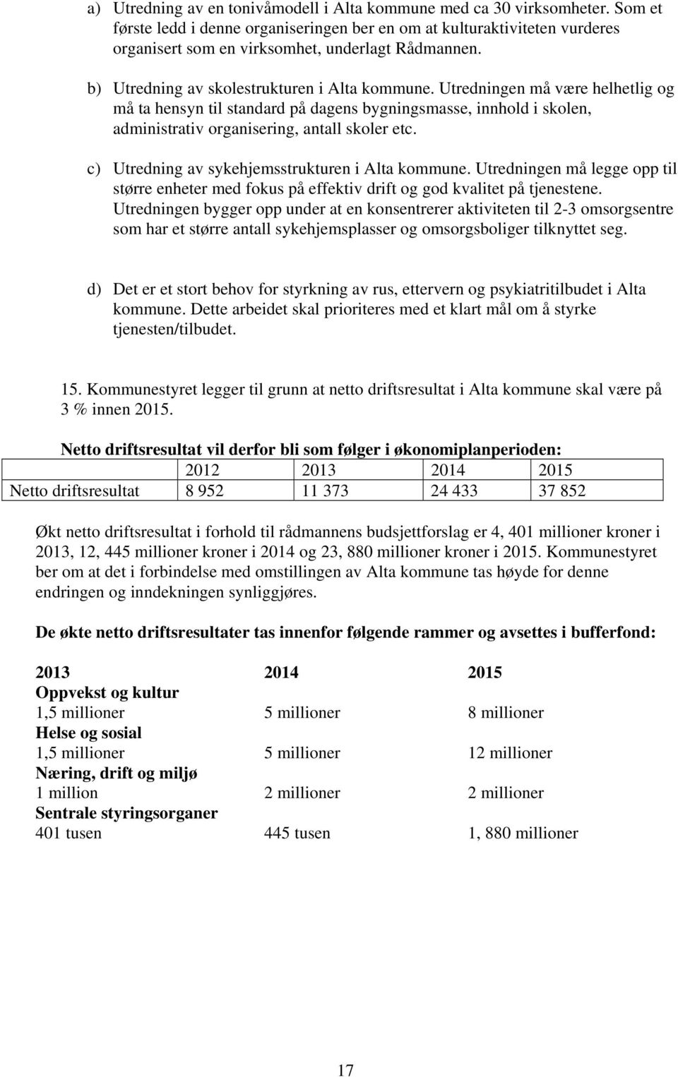 Utredningen må være helhetlig og må ta hensyn til standard på dagens bygningsmasse, innhold i skolen, administrativ organisering, antall skoler etc. c) Utredning av sykehjemsstrukturen i Alta kommune.