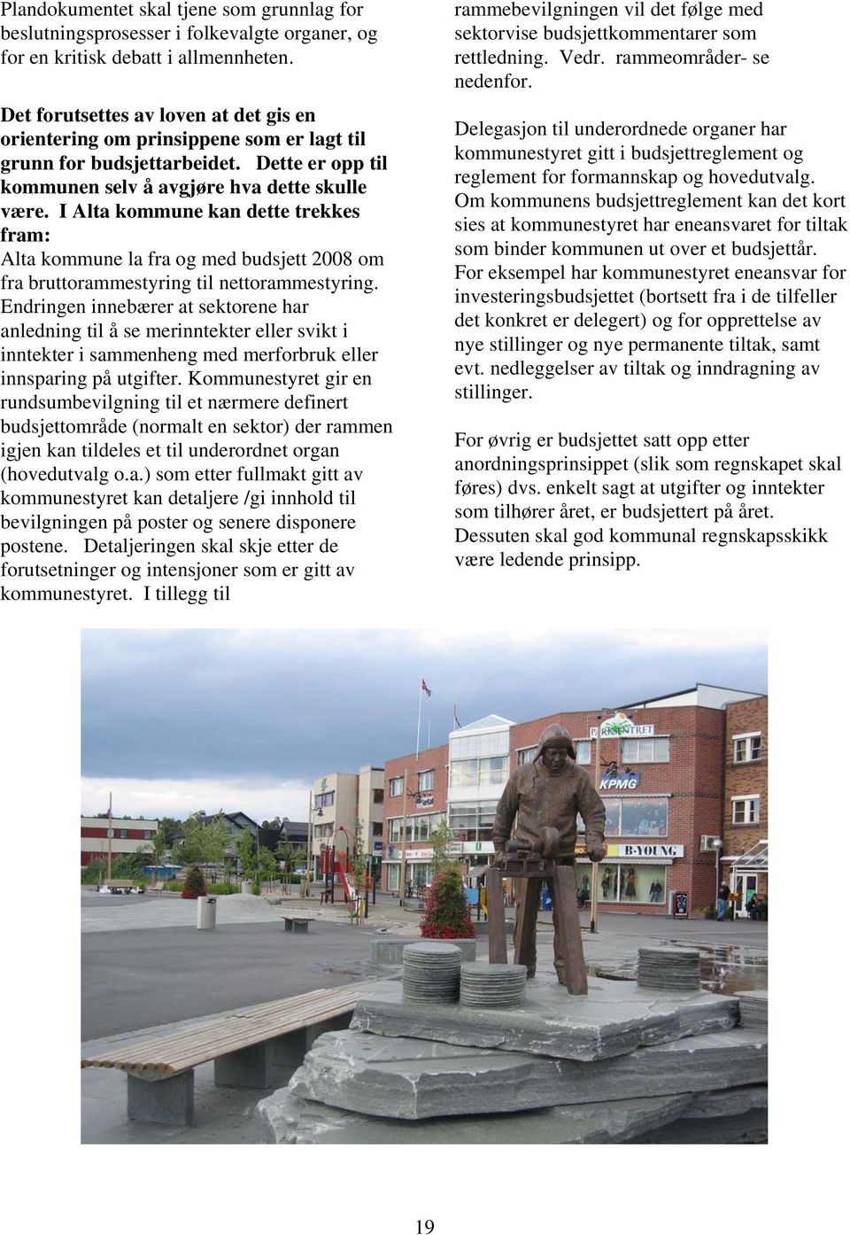 I Alta kommune kan dette trekkes fram: Alta kommune la fra og med budsjett 2008 om fra bruttorammestyring til nettorammestyring.