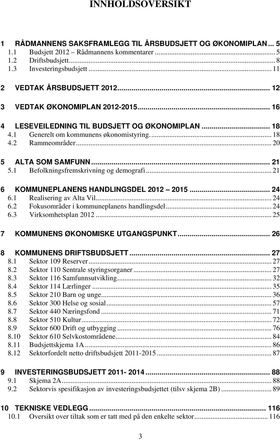 .. 20 5 ALTA SOM SAMFUNN... 21 5.1 Befolkningsfremskrivning og demografi... 21 6 KOMMUNEPLANENS HANDLINGSDEL 2012 2015... 24 6.1 Realisering av Alta Vil... 24 6.2 Fokusområder i kommuneplanens handlingsdel.