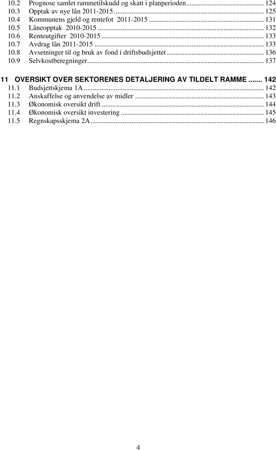 .. 136 10.9 Selvkostberegninger... 137 11 OVERSIKT OVER SEKTORENES DETALJERING AV TILDELT RAMME... 142 11.1 Budsjettskjema 1A... 142 11.2 Anskaffelse og anvendelse av midler.