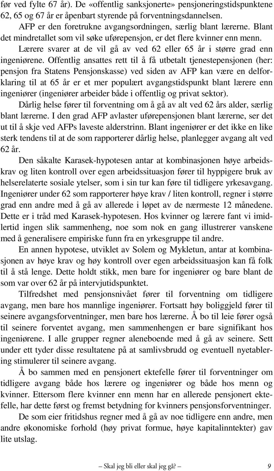 Offentlig ansattes rett til å få utbetalt tjenestepensjonen (her: pensjon fra Statens Pensjonskasse) ved siden av AFP kan være en delforklaring til at 65 år er et mer populært avgangstidspunkt blant