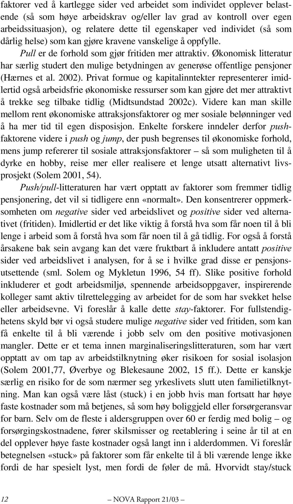 Økonomisk litteratur har særlig studert den mulige betydningen av generøse offentlige pensjoner (Hærnes et al. 2002).