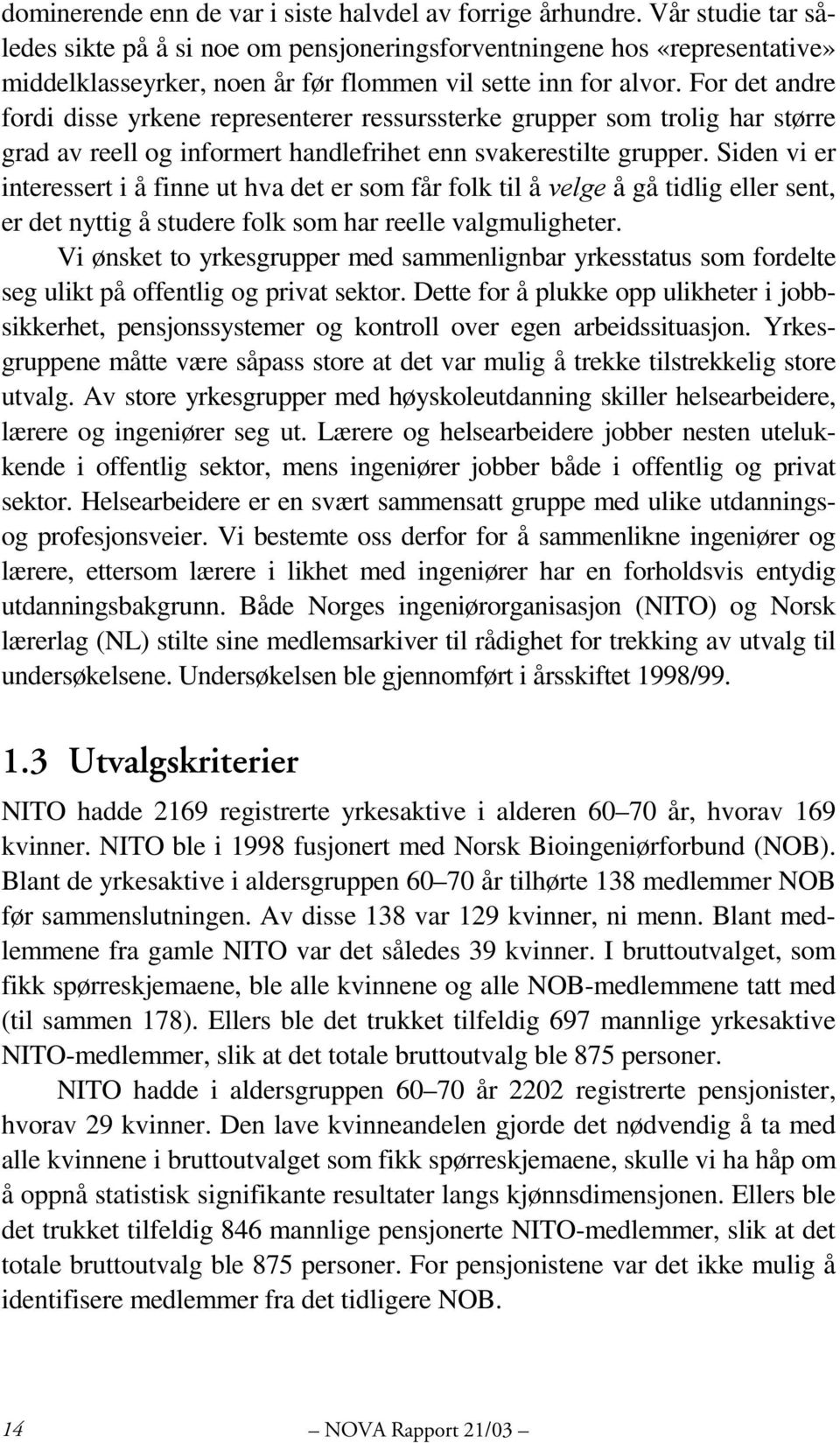 For det andre fordi disse yrkene representerer ressurssterke grupper som trolig har større grad av reell og informert handlefrihet enn svakerestilte grupper.