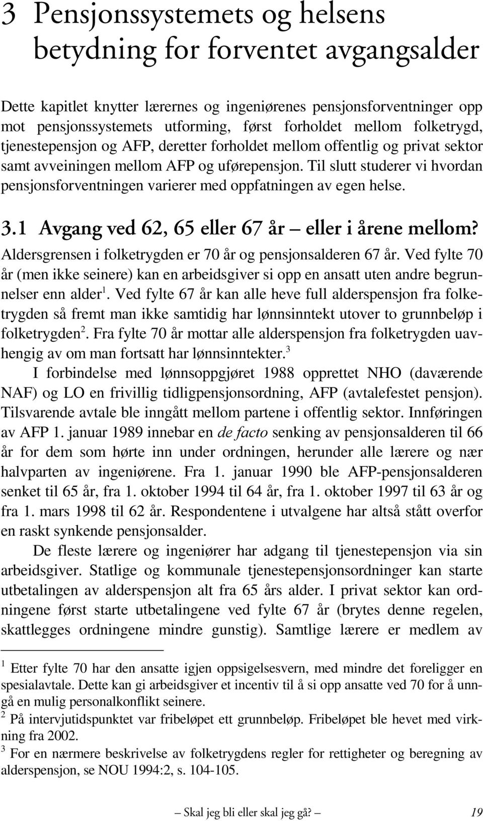 Til slutt studerer vi hvordan pensjonsforventningen varierer med oppfatningen av egen helse. 3.1 Avgang ved 62, 65 eller 67 år eller i årene mellom?