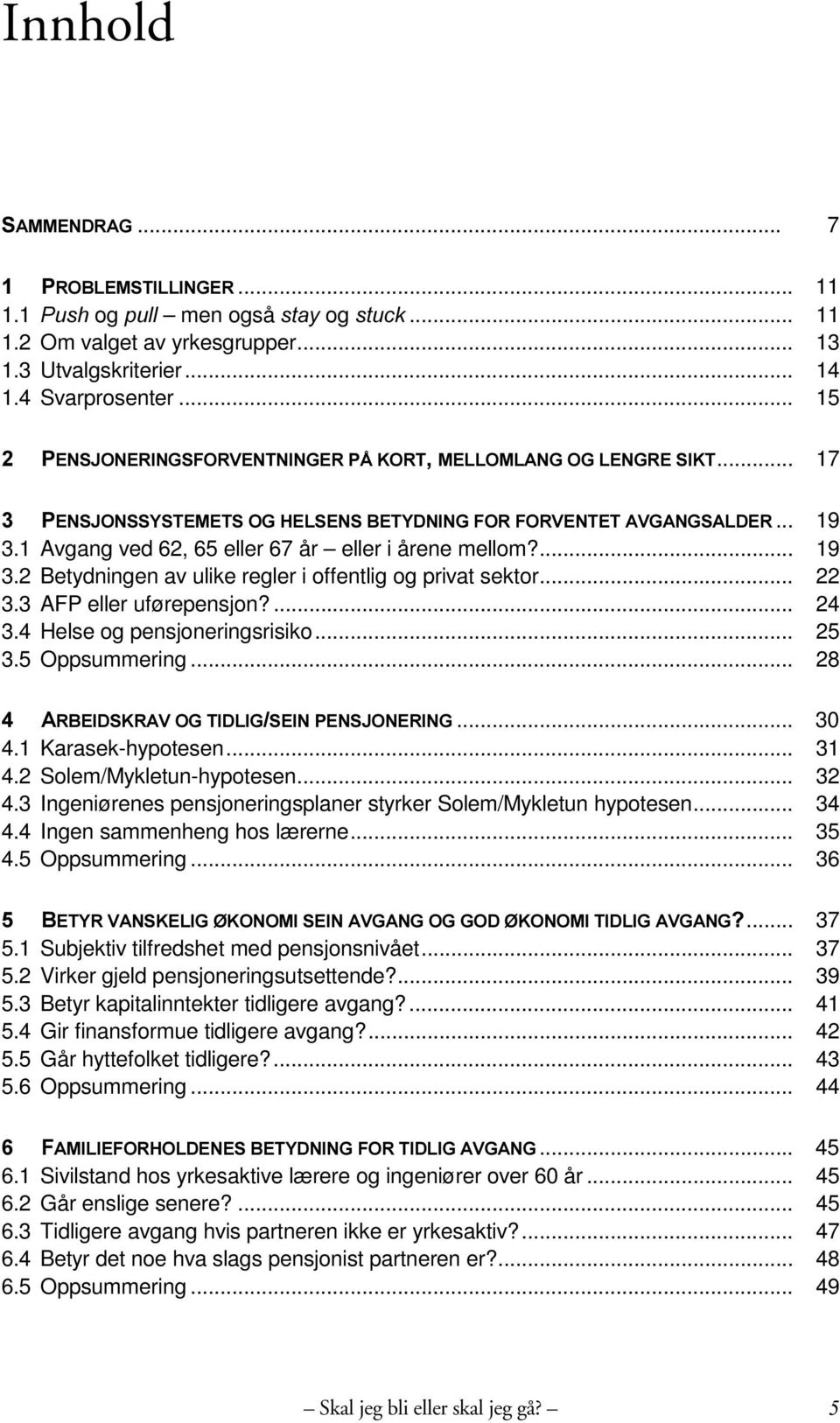 .. 22 3.3 AFP eller uførepensjon?... 24 3.4 Helse og pensjoneringsrisiko... 25 3.5 Oppsummering... 28 $5%(,'6.5$92*7,'/,*6(,13(16-21(5,1*... 30 4.1 Karasek-hypotesen... 31 4.