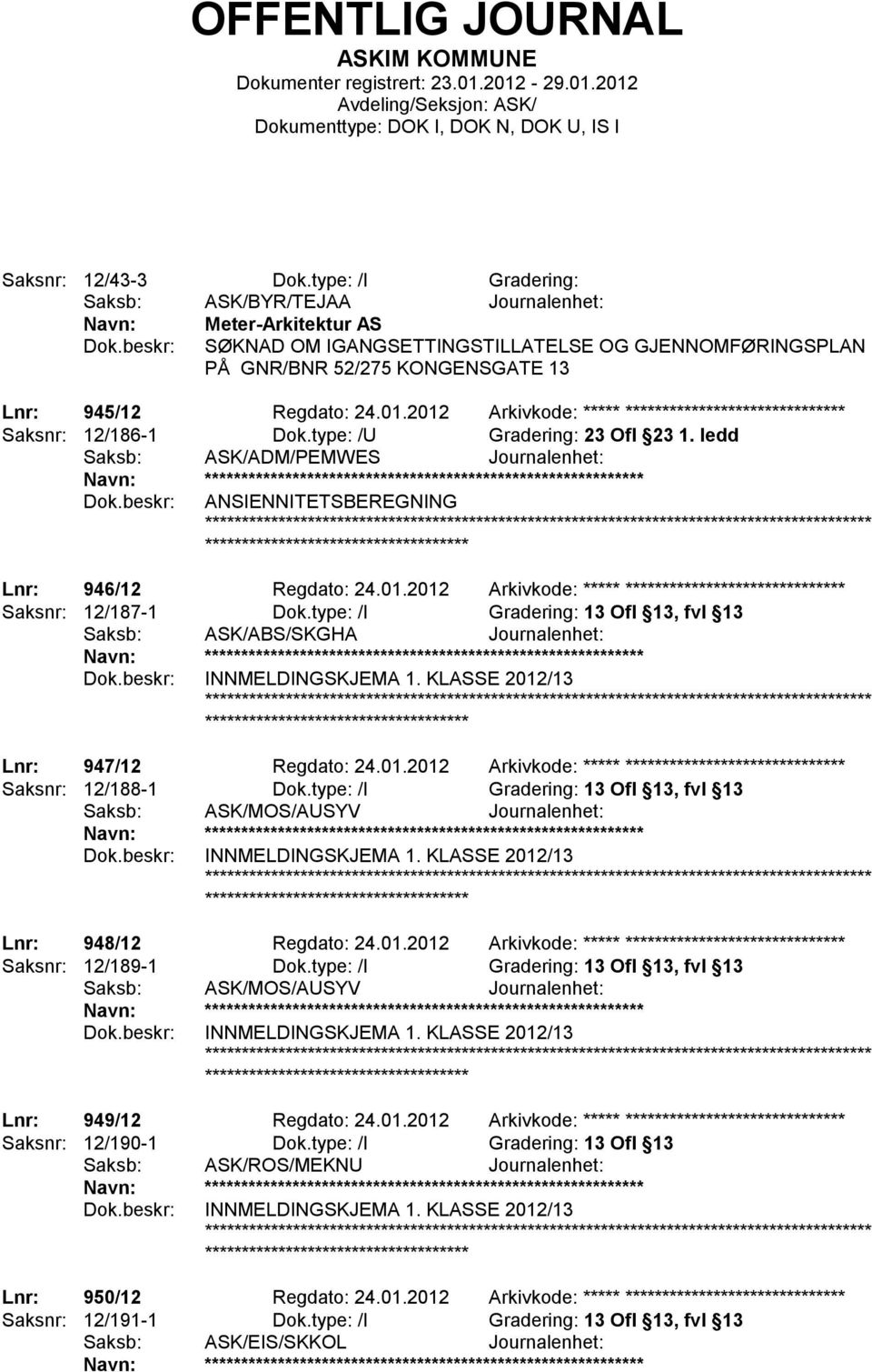 2012 Arkivkode: ***** ****************************** Saksnr: 12/186-1 Dok.type: /U Gradering: 23 Ofl 23 1. ledd Saksb: ASK/ADM/PEMWES Journalenhet: ANSIENNITETSBEREGNING Lnr: 946/12 Regdato: 24.01.2012 Arkivkode: ***** ****************************** Saksnr: 12/187-1 Dok.