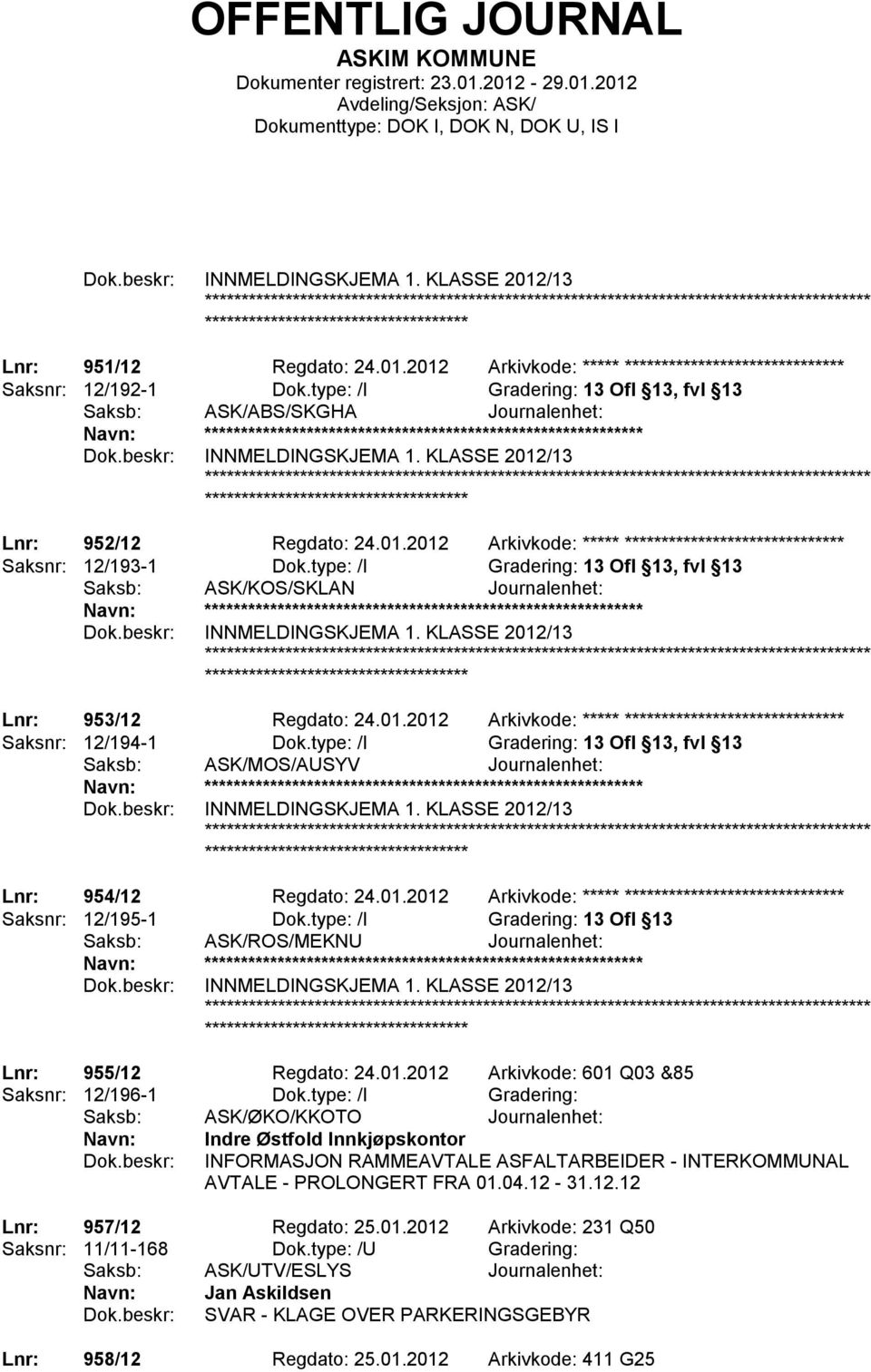 type: /I Gradering: 13 Ofl 13, fvl 13 INNMELDINGSKJEMA 1. KLASSE 2012/13 Lnr: 953/12 Regdato: 24.01.2012 Arkivkode: ***** ****************************** Saksnr: 12/194-1 Dok.