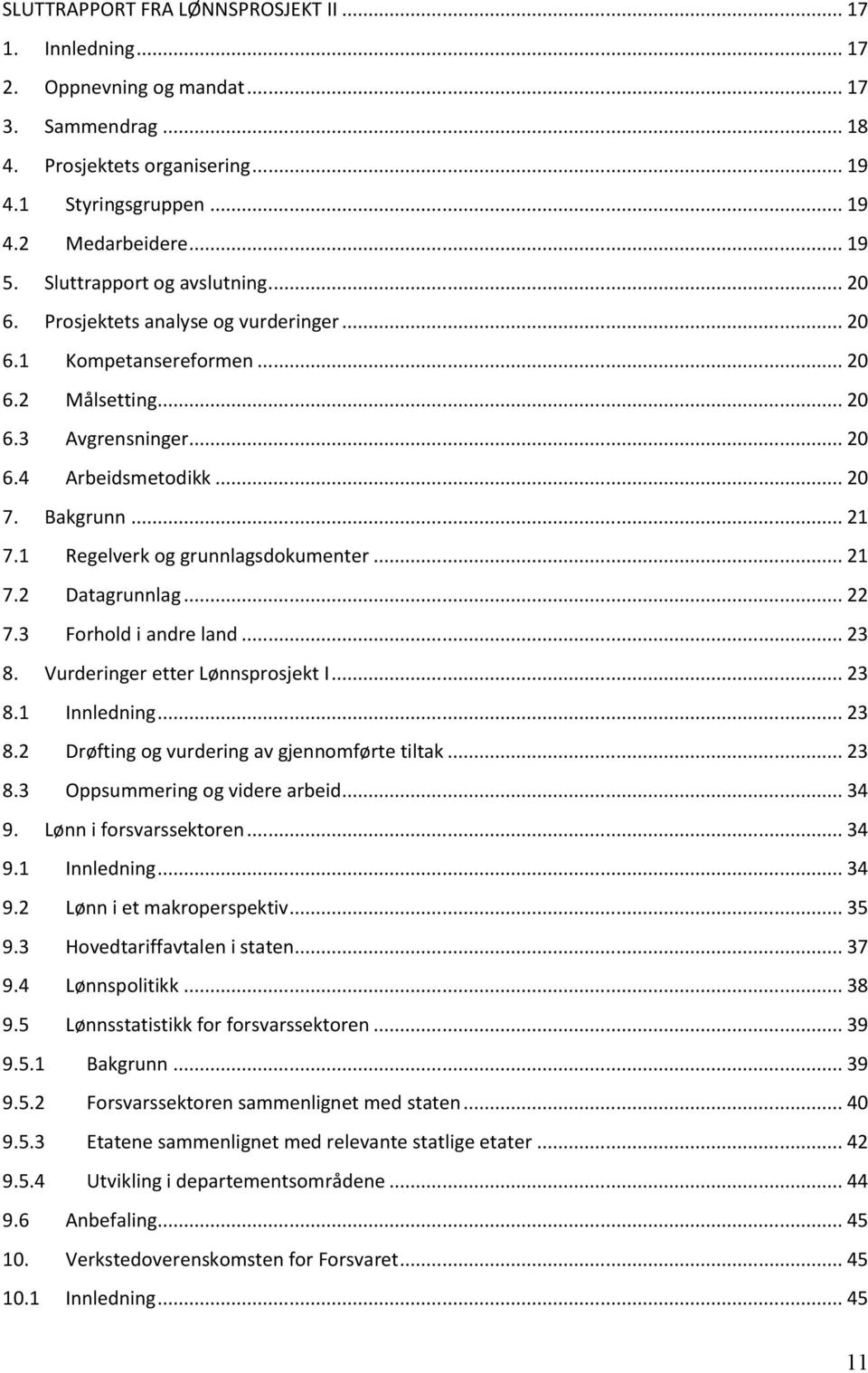 1 Regelverk og grunnlagsdokumenter... 21 7.2 Datagrunnlag... 22 7.3 Forhold i andre land... 23 8. Vurderinger etter Lønnsprosjekt I... 23 8.1 Innledning... 23 8.2 Drøfting og vurdering av gjennomførte tiltak.