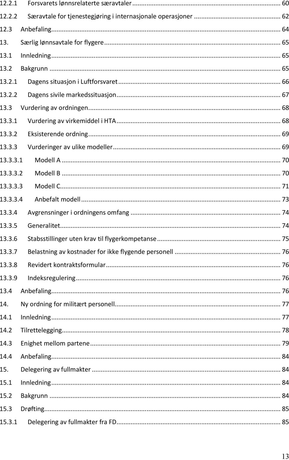 .. 68 13.3.2 Eksisterende ordning... 69 13.3.3 Vurderinger av ulike modeller... 69 13.3.3.1 Modell A... 70 13.3.3.2 Modell B... 70 13.3.3.3 Modell C... 71 13.3.3.4 Anbefalt modell... 73 13.3.4 Avgrensninger i ordningens omfang.