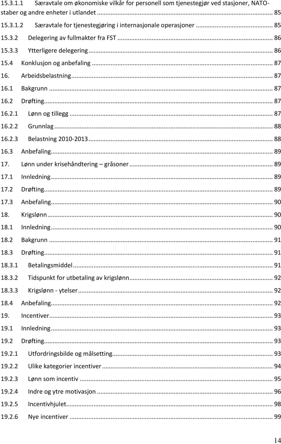 .. 87 16.2.2 Grunnlag... 88 16.2.3 Belastning 2010-2013... 88 16.3 Anbefaling... 89 17. Lønn under krisehåndtering gråsoner... 89 17.1 Innledning... 89 17.2 Drøfting... 89 17.3 Anbefaling... 90 18.