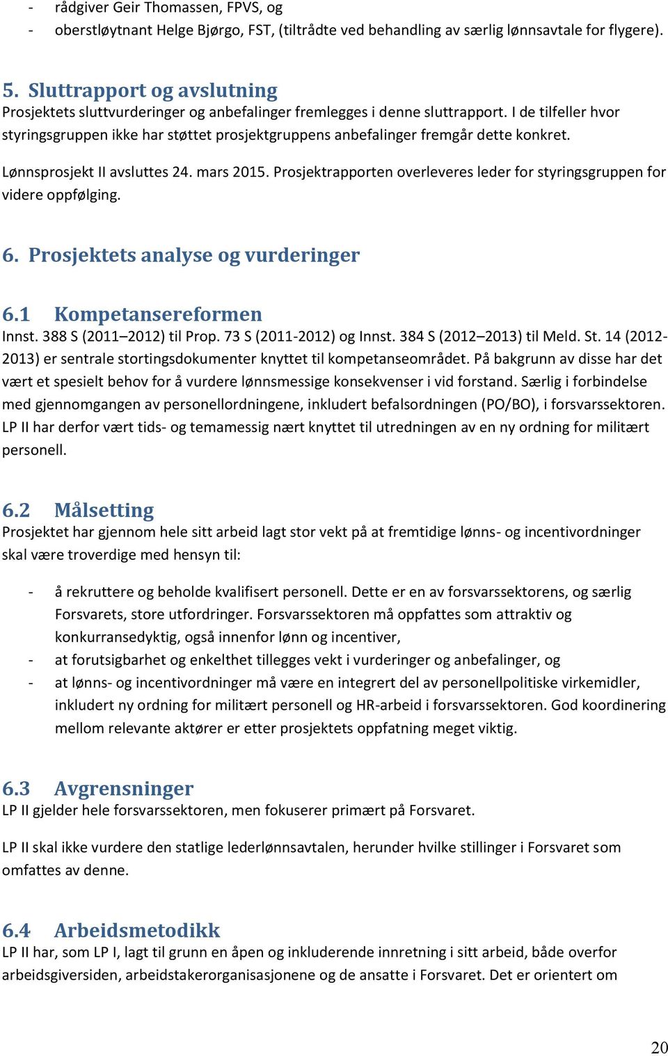 I de tilfeller hvor styringsgruppen ikke har støttet prosjektgruppens anbefalinger fremgår dette konkret. Lønnsprosjekt II avsluttes 24. mars 2015.