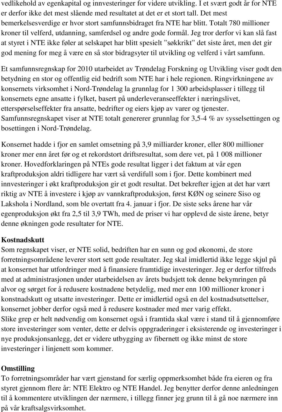 Jeg tror derfor vi kan slå fast at styret i NTE ikke føler at selskapet har blitt spesielt søkkrikt det siste året, men det gir god mening for meg å være en så stor bidragsyter til utvikling og