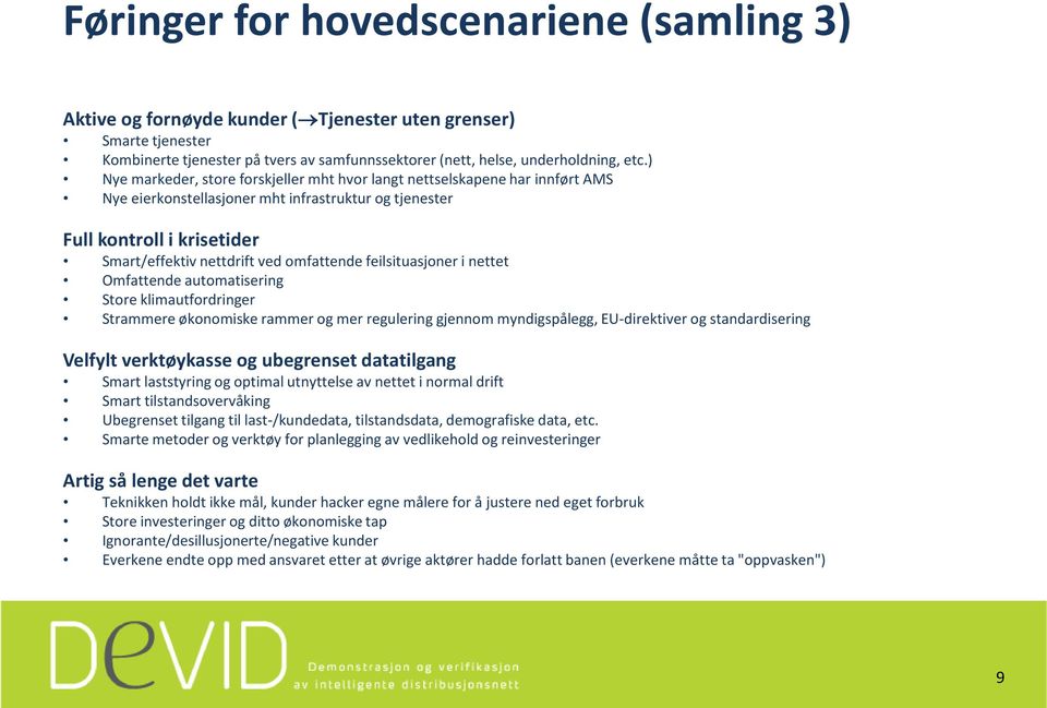 omfattende feilsituasjoner i nettet Omfattende automatisering Store klimautfordringer Strammere økonomiske rammer og mer regulering gjennom myndigspålegg, EU-direktiver og standardisering Velfylt