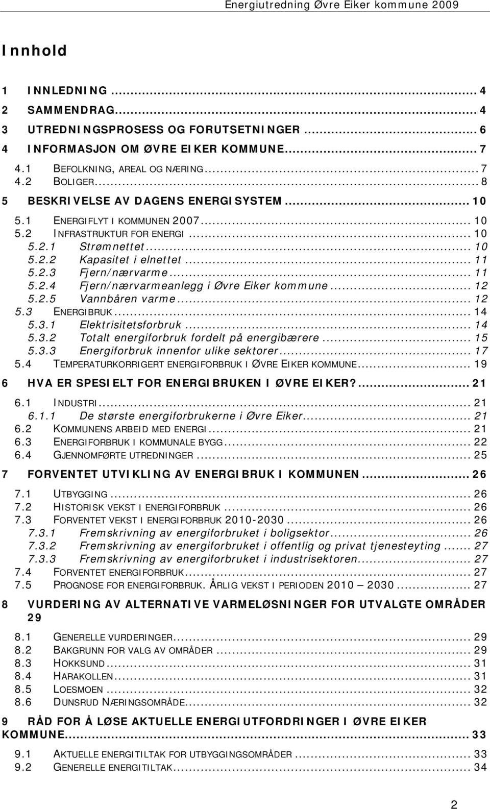 .. 11 5.2.4 Fjern/nærvarmeanlegg i Øvre Eiker kommune... 12 5.2.5 Vannbåren varme... 12 5.3 ENERGIBRUK... 14 5.3.1 Elektrisitetsforbruk... 14 5.3.2 Totalt energiforbruk fordelt på energibærere... 15 5.