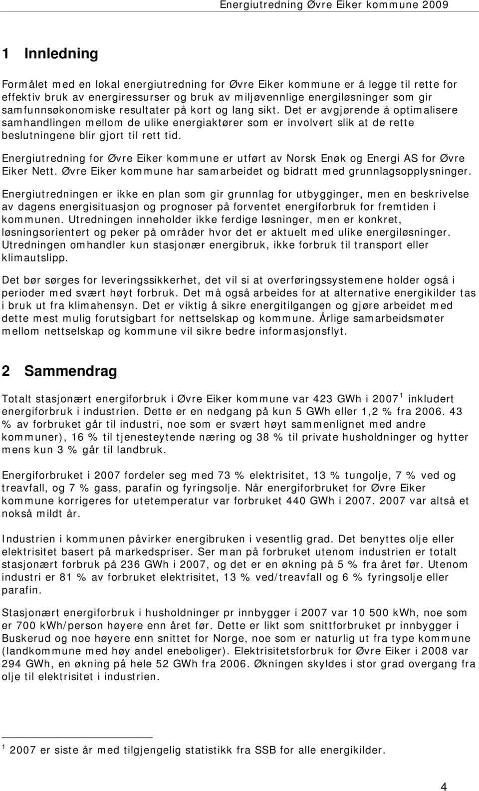 Energiutredning for Øvre Eiker kommune er utført av Norsk Enøk og Energi AS for Øvre Eiker Nett. Øvre Eiker kommune har samarbeidet og bidratt med grunnlagsopplysninger.