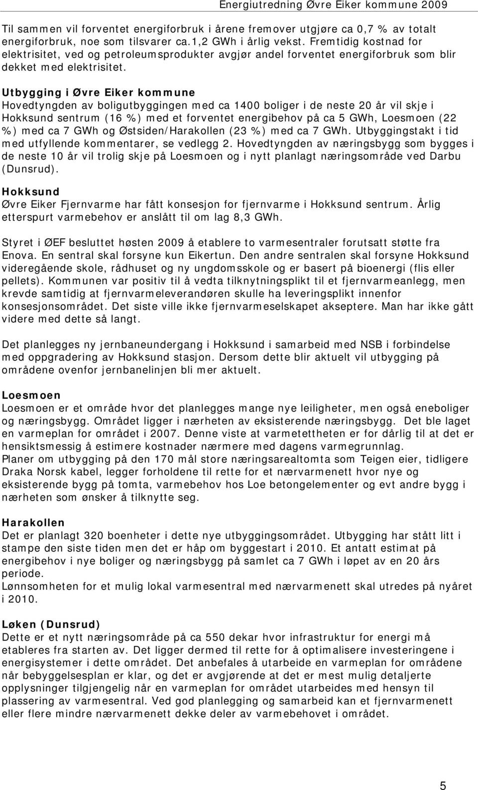 Utbygging i Øvre Eiker kommune Hovedtyngden av boligutbyggingen med ca 1400 boliger i de neste 20 år vil skje i Hokksund sentrum (16 %) med et forventet energibehov på ca 5 GWh, Loesmoen (22 %) med