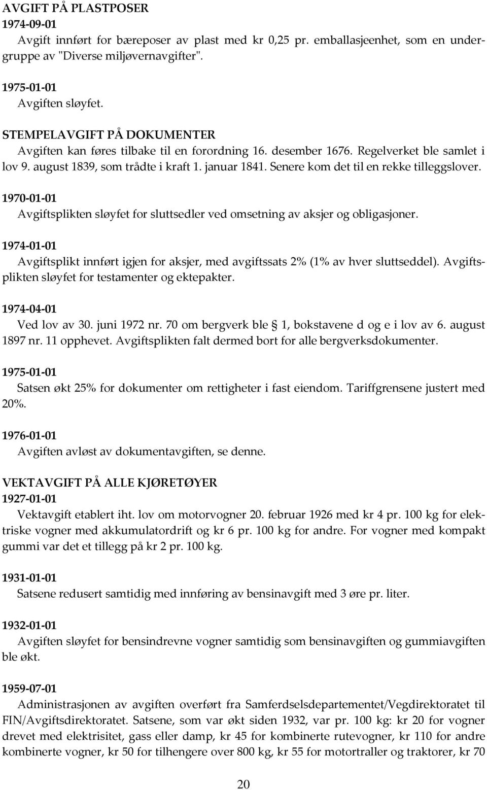 Senere kom det til en rekke tilleggslover. 1970-01-01 Avgiftsplikten sløyfet for sluttsedler ved omsetning av aksjer og obligasjoner.