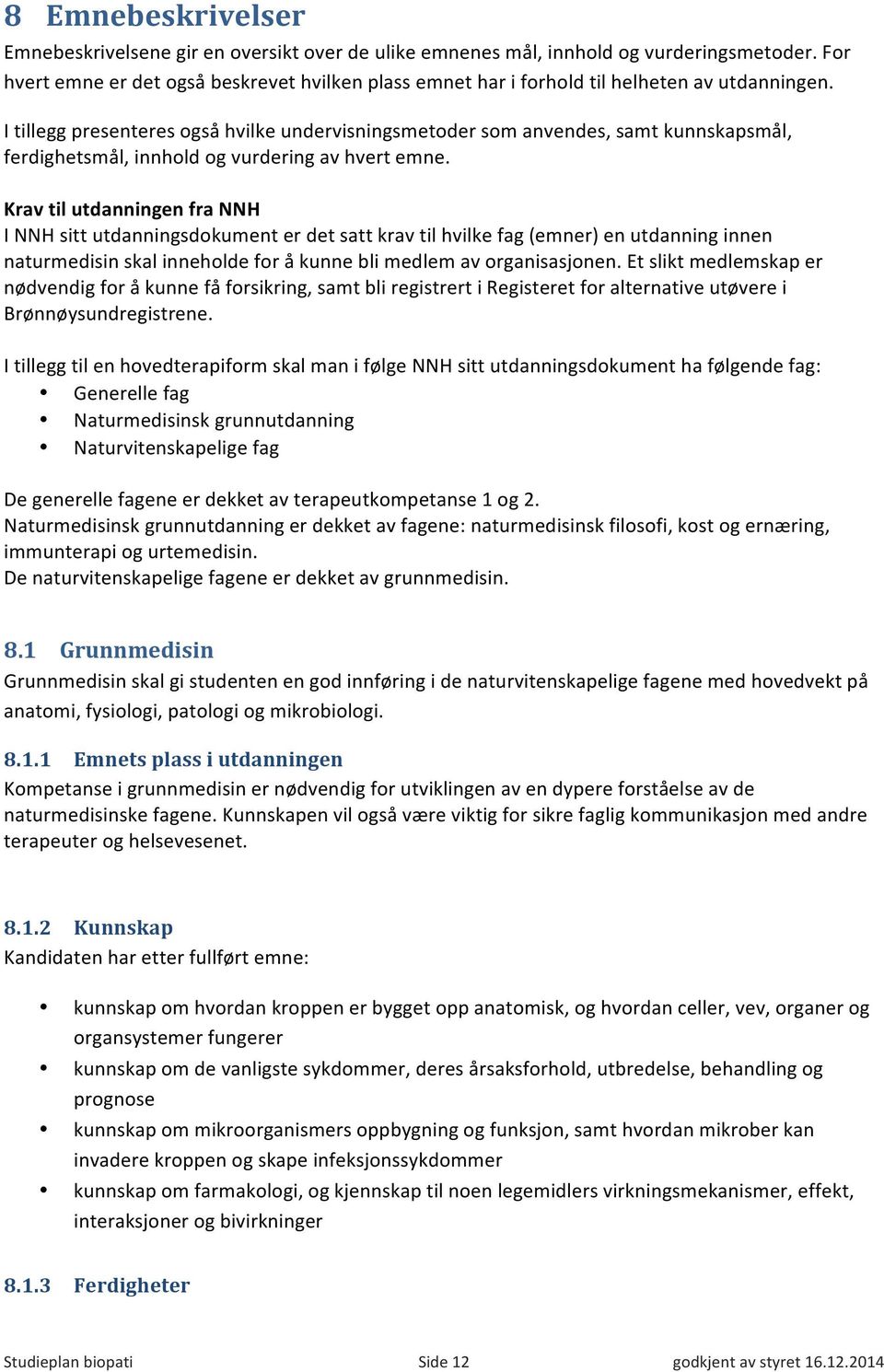 I tillegg presenteres også hvilke undervisningsmetoder som anvendes, samt kunnskapsmål, ferdighetsmål, innhold og vurdering av hvert emne.