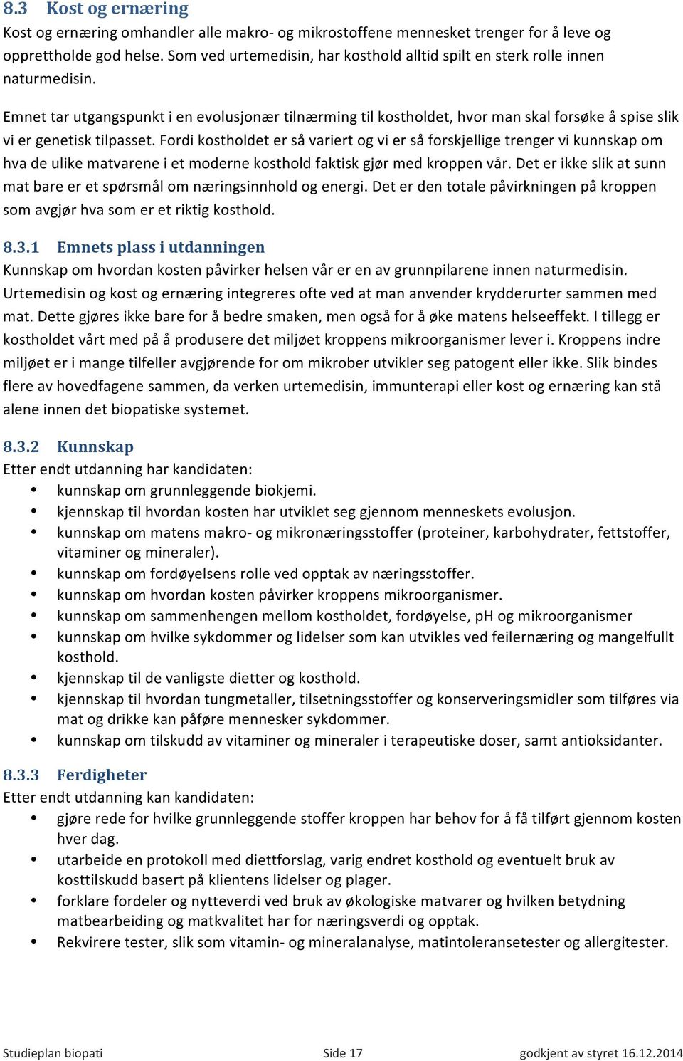 Emnet tar utgangspunkt i en evolusjonær tilnærming til kostholdet, hvor man skal forsøke å spise slik vi er genetisk tilpasset.