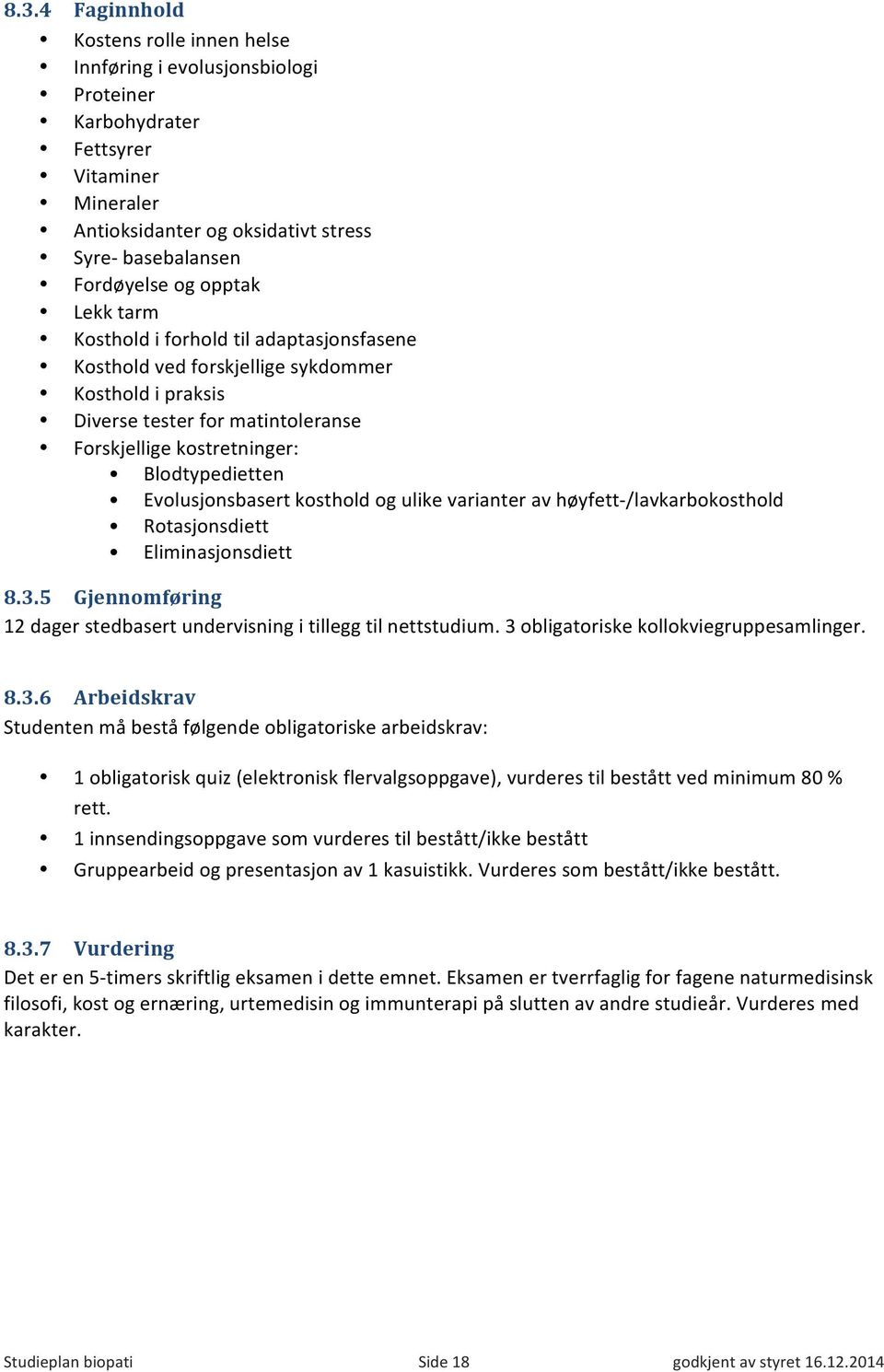 Evolusjonsbasert kosthold og ulike varianter av høyfett- /lavkarbokosthold Rotasjonsdiett Eliminasjonsdiett 8.3.5 Gjennomføring 12 dager stedbasert undervisning i tillegg til nettstudium.