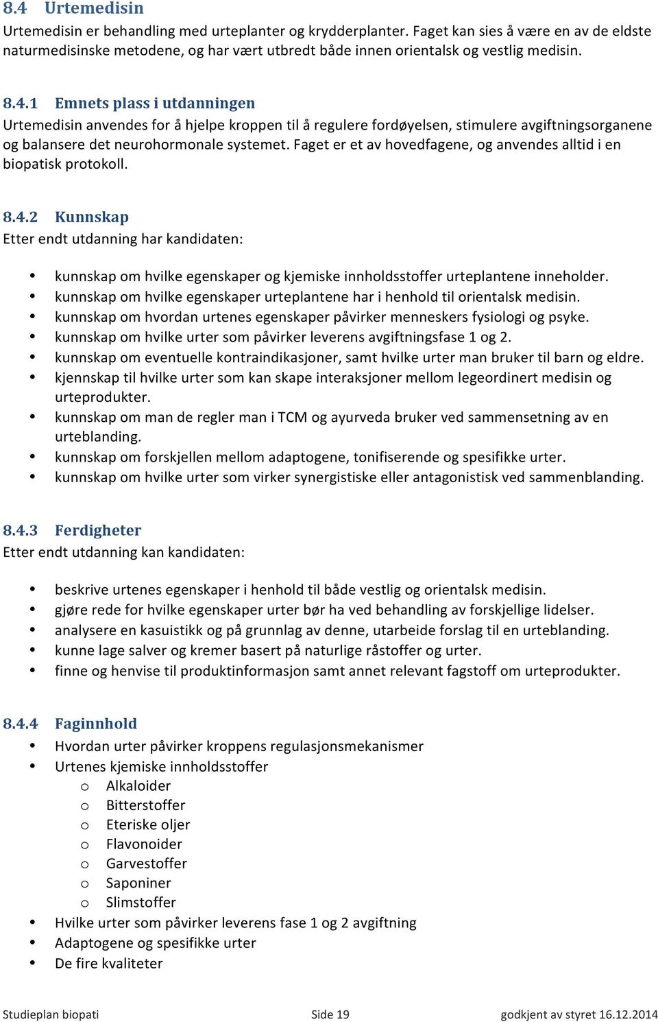 1 Emnets plass i utdanningen Urtemedisin anvendes for å hjelpe kroppen til å regulere fordøyelsen, stimulere avgiftningsorganene og balansere det neurohormonale systemet.