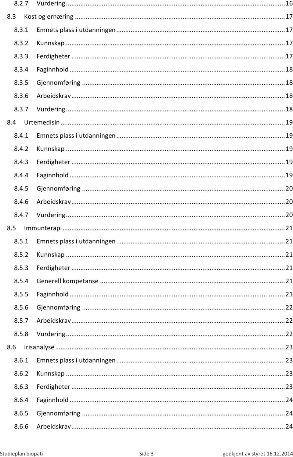 .. 20 8.4.7 Vurdering... 20 8.5 Immunterapi... 21 8.5.1 Emnets plass i utdanningen... 21 8.5.2 Kunnskap... 21 8.5.3 Ferdigheter... 21 8.5.4 Generell kompetanse... 21 8.5.5 Faginnhold... 21 8.5.6 Gjennomføring.