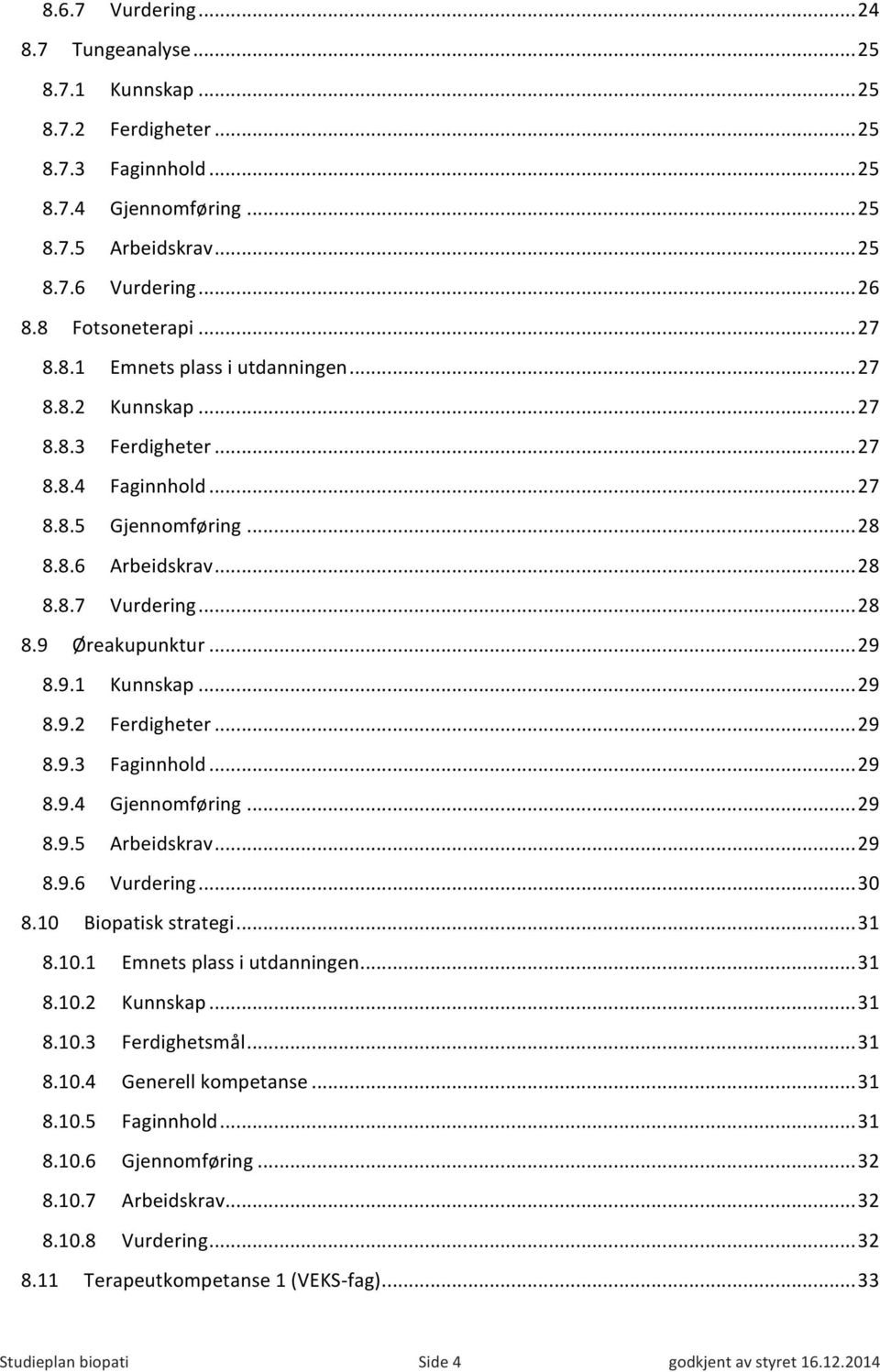 .. 28 8.9 Øreakupunktur... 29 8.9.1 Kunnskap... 29 8.9.2 Ferdigheter... 29 8.9.3 Faginnhold... 29 8.9.4 Gjennomføring... 29 8.9.5 Arbeidskrav... 29 8.9.6 Vurdering... 30 8.10 Biopatisk strategi... 31 8.