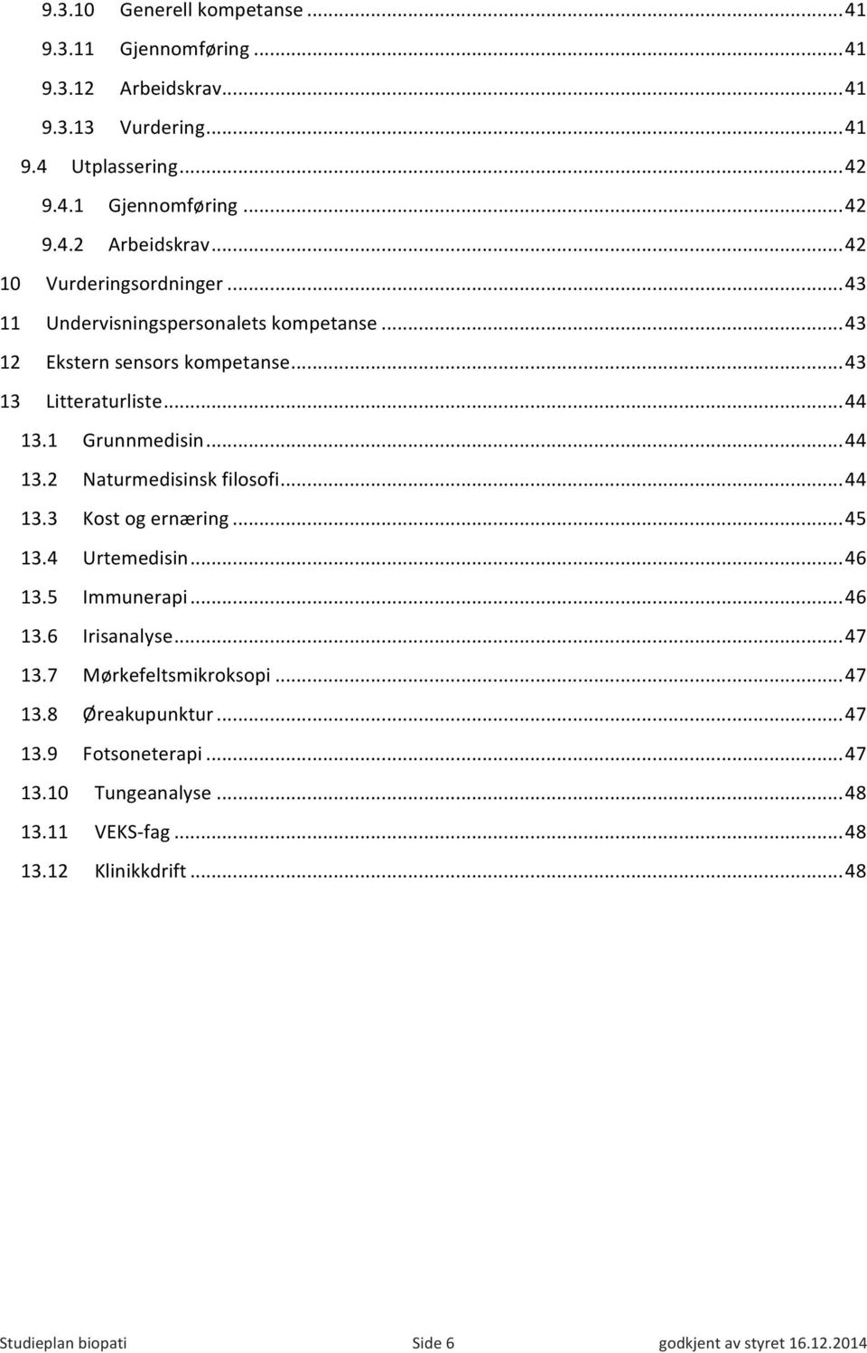 .. 44 13.3 Kost og ernæring... 45 13.4 Urtemedisin... 46 13.5 Immunerapi... 46 13.6 Irisanalyse... 47 13.7 Mørkefeltsmikroksopi... 47 13.8 Øreakupunktur... 47 13.9 Fotsoneterapi.