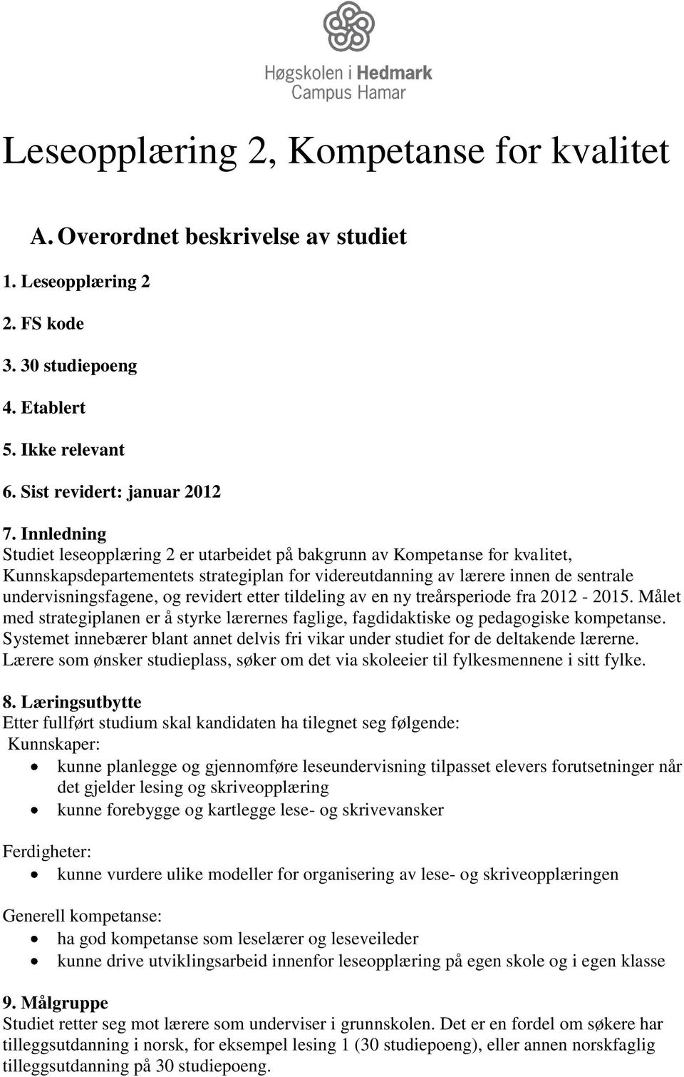 revidert etter tildeling av en ny treårsperiode fra 2012-2015. Målet med strategiplanen er å styrke lærernes faglige, fagdidaktiske og pedagogiske kompetanse.