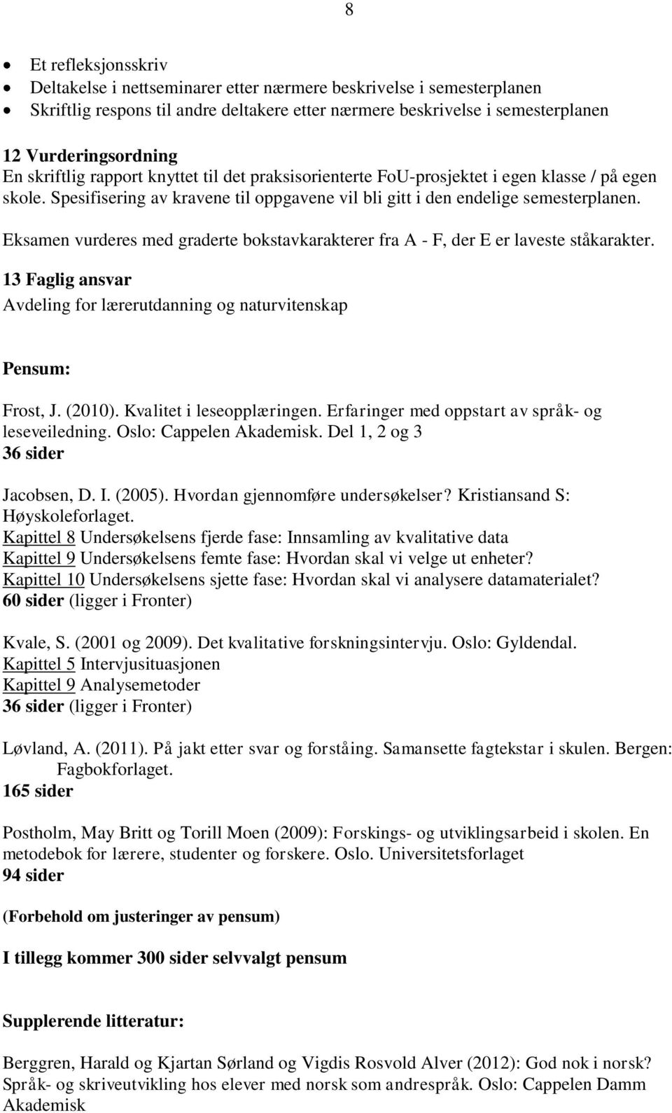 Eksamen vurderes med graderte bokstavkarakterer fra A - F, der E er laveste ståkarakter. 13 Faglig ansvar Avdeling for lærerutdanning og naturvitenskap Pensum: Frost, J. (2010).