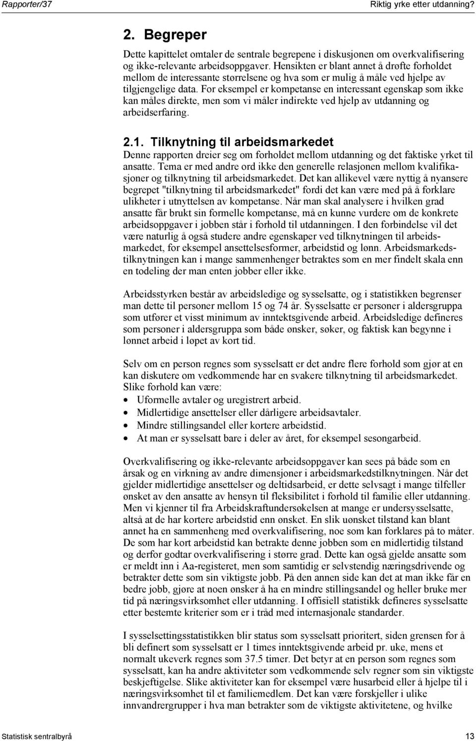 For eksempel er kompetanse en interessant egenskap som ikke kan måles direkte, men som vi måler indirekte ved hjelp av utdanning og arbeidserfaring. 2.1.