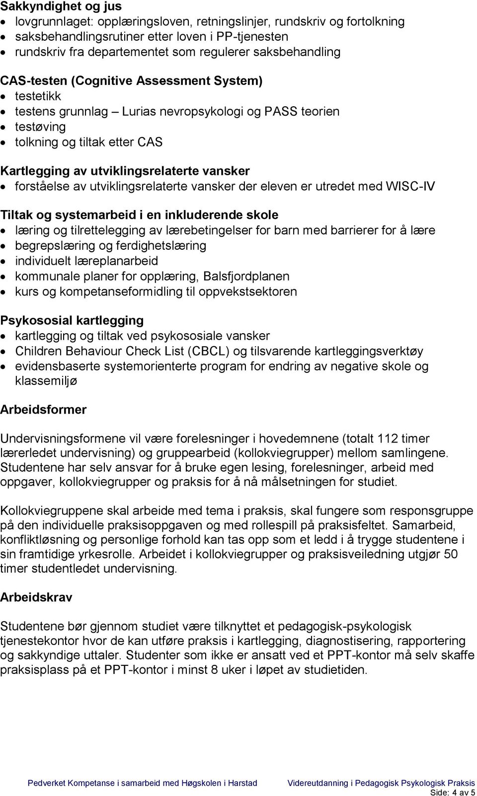 av utviklingsrelaterte vansker der eleven er utredet med WISC-IV Tiltak og systemarbeid i en inkluderende skole læring og tilrettelegging av lærebetingelser for barn med barrierer for å lære