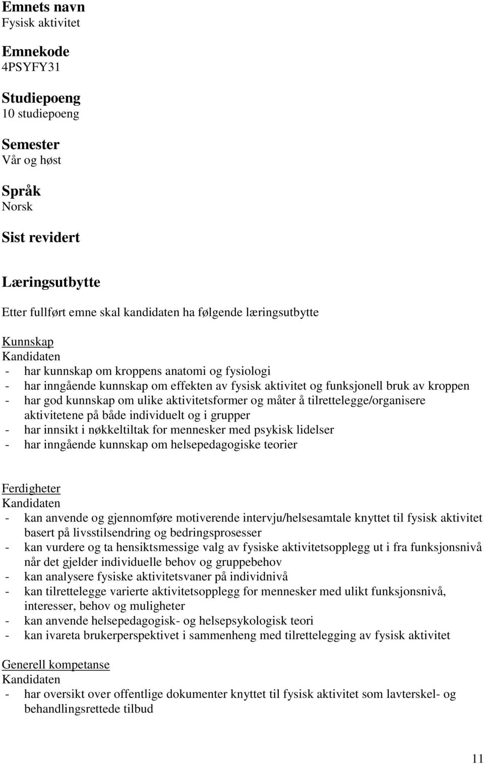 å tilrettelegge/organisere aktivitetene på både individuelt og i grupper - har innsikt i nøkkeltiltak for mennesker med psykisk lidelser - har inngående kunnskap om helsepedagogiske teorier