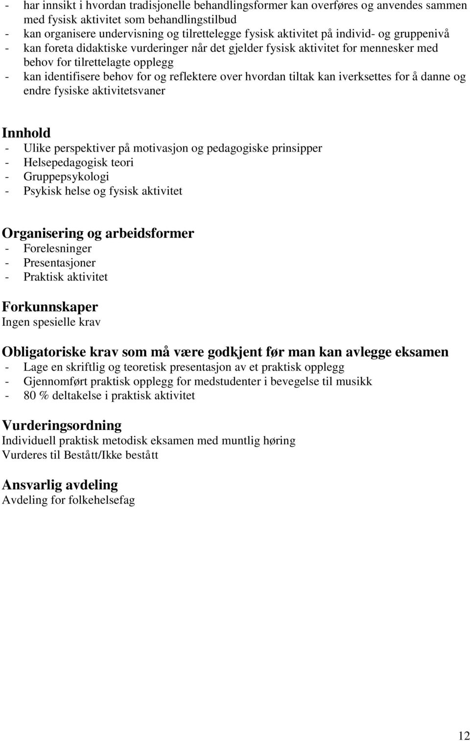 tiltak kan iverksettes for å danne og endre fysiske aktivitetsvaner Innhold - Ulike perspektiver på motivasjon og pedagogiske prinsipper - Helsepedagogisk teori - Gruppepsykologi - Psykisk helse og