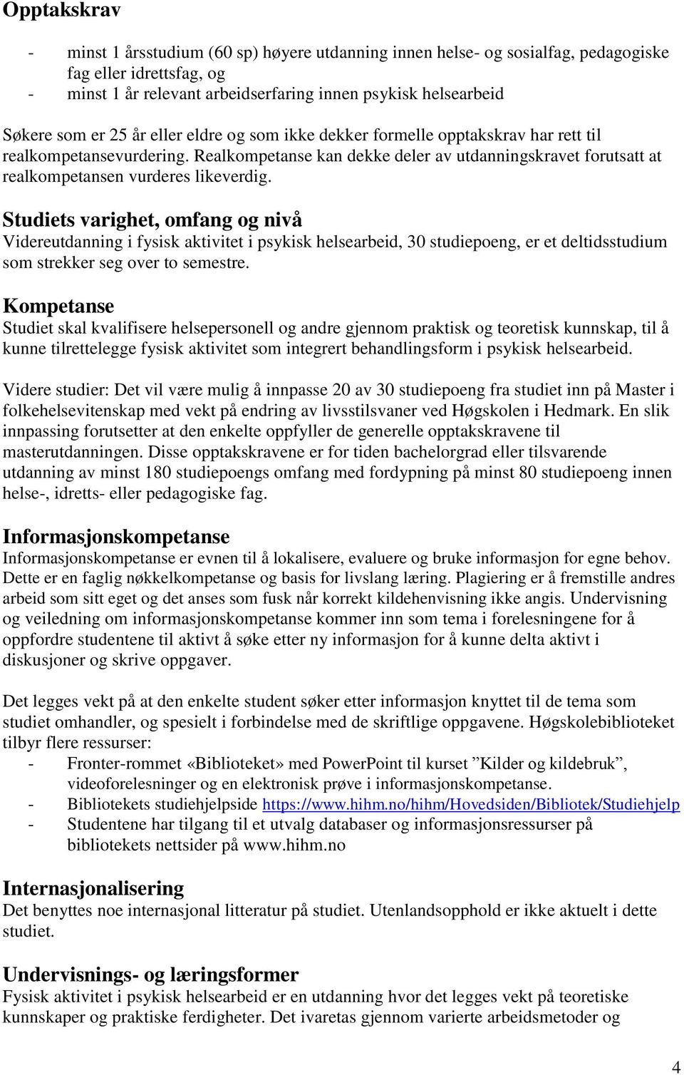 Studiets varighet, omfang og nivå Videreutdanning i fysisk aktivitet i psykisk helsearbeid, 30 studiepoeng, er et deltidsstudium som strekker seg over to semestre.