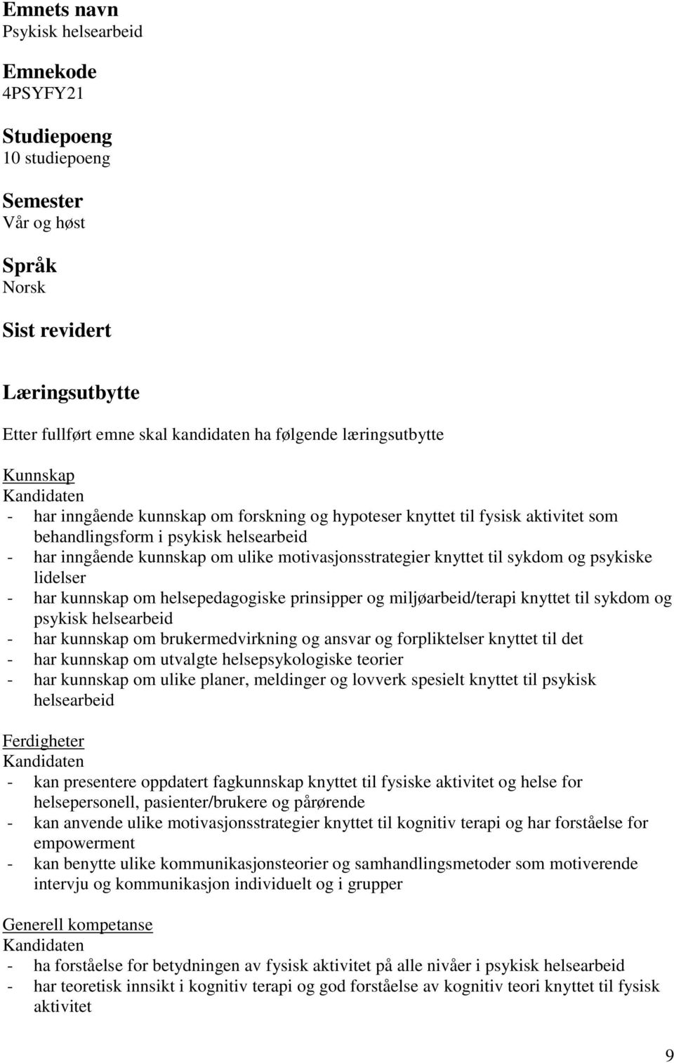 motivasjonsstrategier knyttet til sykdom og psykiske lidelser - har kunnskap om helsepedagogiske prinsipper og miljøarbeid/terapi knyttet til sykdom og psykisk helsearbeid - har kunnskap om