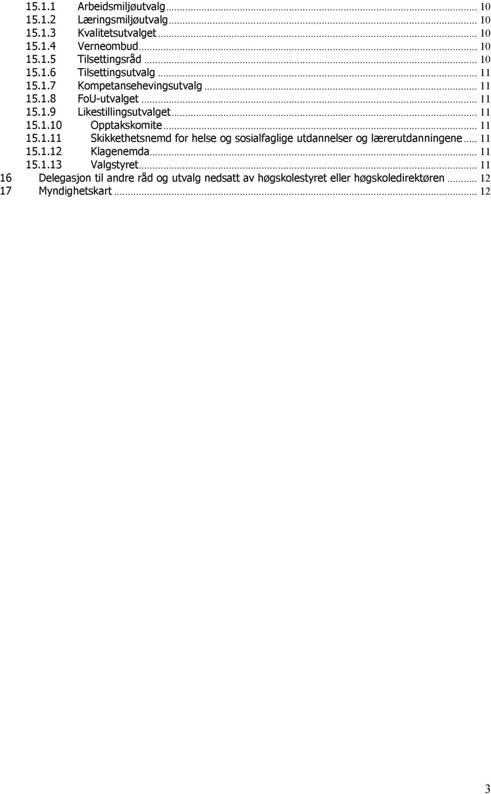 .. 11 15.1.11 Skikkethetsnemd for helse og sosialfaglige utdannelser og lærerutdanningene... 11 15.1.12 Klagenemda... 11 15.1.13 Valgstyret.