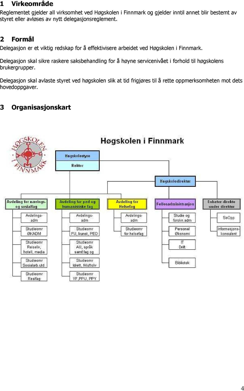 2 Formål Delegasjon er et viktig redskap for å effektivisere arbeidet ved Høgskolen i Finnmark.