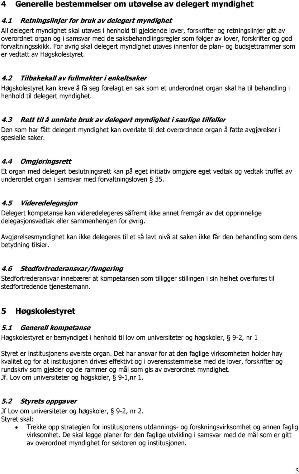 saksbehandlingsregler som følger av lover, forskrifter og god forvaltningsskikk. For øvrig skal delegert myndighet utøves innenfor de plan- og budsjettrammer som er vedtatt av Høgskolestyret. 4.